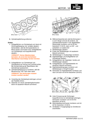 Page 285MOTOR - V8
REPARATUREN 12-2-15
9.Zylinderkopfdichtung entfernen.  
Einbau
1.Auflageflächen von Zylinderkopf und -block mit 
Dichtungslösespray und -schaber säubern. 
Sicherstellen, daß die Schraubenlöcher im 
Block sauber und trocken sind. Auflageflächen 
von Zylinderkopf und Auspuffkrümmer 
säubern.  
VORSICHT: Keinen Metallschaber 
benutzen, da sonst die bearbeiteten 
Oberflächen beschädigt werden könnten.  
2.Auflageflächen von Zylinderkopf und 
Zylinderblock auf Verzug und Lochfraß prüfen. 
Bei...