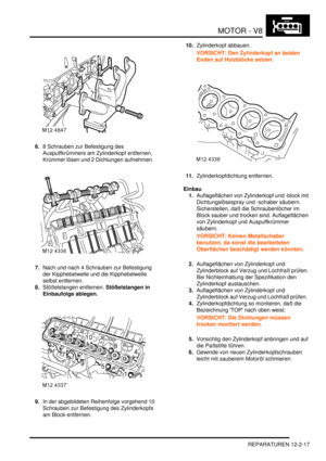 Page 287MOTOR - V8
REPARATUREN 12-2-17
6.8 Schrauben zur Befestigung des 
Auspuffkrümmers am Zylinderkopf entfernen, 
Krümmer lösen und 2 Dichtungen aufnehmen.  
7.Nach und nach 4 Schrauben zur Befestigung 
der Kipphebelwelle und die Kipphebelwelle 
selbst entfernen.  
8.Stößelstangen entfernen. Stößelstangen in 
Einbaufolge ablegen.   
9.In der abgebildeten Reihenfolge vorgehend 10 
Schrauben zur Befestigung des Zylinderkopfs 
am Block entfernen.  10.Zylinderkopf abbauen.  
VORSICHT: Den Zylinderkopf an beiden...