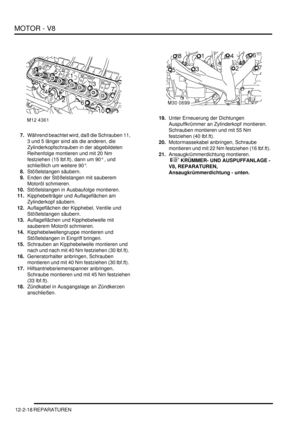 Page 288MOTOR - V8
12-2-18 REPARATUREN
7.Während beachtet wird, daß die Schrauben 11, 
3 und 5 länger sind als die anderen, die 
Zylinderkopfschrauben in der abgebildeten 
Reihenfolge montieren und mit 20 Nm 
festziehen (15 lbf.ft), dann um 90° , und 
schließlich um weitere 90°.  
8.Stößelstangen säubern.  
9.Enden der Stößelstangen mit sauberem 
Motoröl schmieren.  
10.Stößelstangen in Ausbaufolge montieren.  
11.Kipphebelträger und Auflageflächen am 
Zylinderkopf säubern.  
12.Auflageflächen der Kipphebel,...