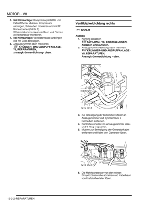 Page 290MOTOR - V8
12-2-20 REPARATUREN
6. Bei Klimaanlage: Kompressorpaßstifte und 
Paßstiftlöcher säubern. Kompressor 
anbringen, Schrauben montieren und mit 22 
Nm festziehen (16 lbf.ft). 
Hilfsantriebsriemenspanner lösen und Riemen 
an Kompressor montieren.  
7. Bei Klimaanlage: Ventilatorhaube anbringen 
und mit Clips befestigen.  
8.Ansaugkrümmer oben montieren.
 
 KRÜMMER- UND AUSPUFFANLAGE - 
V8, REPARATUREN, 
Ansaugkrümmerdichtung - oben.  
Ventildeckeldichtung rechts


Ausbau
1.Kühlung...