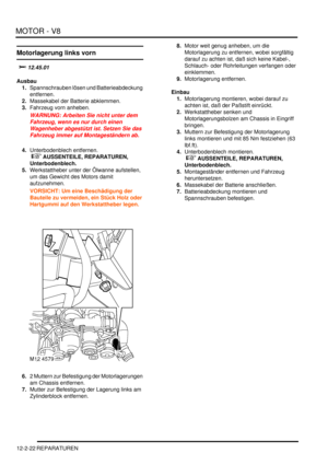 Page 292MOTOR - V8
12-2-22 REPARATUREN
Motorlagerung links vorn

	
Ausbau
1.Spannschrauben lösen und Batterieabdeckung 
entfernen.  
2.Massekabel der Batterie abklemmen.  
3.Fahrzeug vorn anheben.  
WARNUNG: Arbeiten Sie nicht unter dem 
Fahrzeug, wenn es nur durch einen 
Wagenheber abgestützt ist. Setzen Sie das 
Fahrzeug immer auf Montageständern ab.  
4.Unterbodenblech entfernen.
 
 AUSSENTEILE, REPARATUREN, 
Unterbodenblech.  
5.Werkstattheber unter der Ölwanne aufstellen, 
um das Gewicht des...