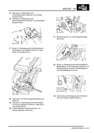 Page 297MOTOR - V8
REPARATUREN 12-2-27
15.Schraube zur Befestigung des 
Kühlmittelverteilers entfernen und Verteiler 
beiseite führen.  
16.Schraube zur Befestigung des 
Motormassekabels entfernen und Massekabel 
beiseite führen.  
17.Mutter zur Befestigung des Motorkabelbaum-
Pluskabels an der Batterie entfernen, Kabel 
lösen und beiseite führen.  
18.Clips lösen und Sicherungskastenabdeckung 
entfernen.  
19.Schraube zur Befestigung des Starterkabels 
am Sicherungskasten entfernen, Kabel lösen 
und beiseite...