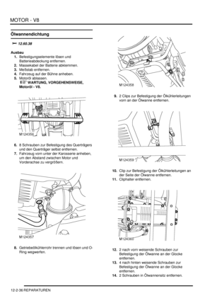 Page 306MOTOR - V8
12-2-36 REPARATUREN
Ölwannendichtung
	
Ausbau
1.Befestigungselemente lösen und 
Batterieabdeckung entfernen.  
2.Massekabel der Batterie abklemmen.  
3.Meßstab entfernen.  
4.Fahrzeug auf der Bühne anheben.  
5.Motoröl ablassen.
 
 WARTUNG, VORGEHENSWEISE, 
Motoröl - V8.  
6.8 Schrauben zur Befestigung des Querträgers 
und den Querträger selbst entfernen.  
7.Fahrzeug vorn unter der Karosserie anheben, 
um den Abstand zwischen Motor und 
Vorderachse zu vergrößern....