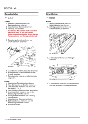 Page 308MOTOR - V8
12-2-38 REPARATUREN
Öldruckschalter
		
Ausbau
1.Befestigungselemente lösen und 
Batterieabdeckung entfernen.  
2.Massekabel der Batterie abklemmen.  
3.Fahrzeug vorn anheben.  
WARNUNG: Arbeiten Sie nicht unter dem 
Fahrzeug, wenn es nur durch einen 
Wagenheber abgestützt ist. Setzen Sie das 
Fahrzeug immer auf Montageständern ab.  
4.Befestigungselemente entfernen und 
Unterbodenblech abnehmen.  
5.Lucar-Stecker von Öldruckschalter abnehmen.  
6.Auffangbehälter für auslaufendes Öl...