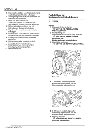 Page 310MOTOR - V8
12-2-40 REPARATUREN
3.Sicherstellen, daß die Anschlüsse sauber sind, 
und Schläuche an Ölkühler befestigen.  
4.Verlängerungshalter an Kühler montieren und 
mit Schrauben befestigen.  
5.Halter mit Gummistücken an 
Verlängerungshalter montieren und mit 
Schrauben an Klimakondensator befestigen.  
6.Kühlerhalter oben montieren und mit 
Schrauben an Karosserie befestigen.  
7.Signalhorn links montieren und mit Mutter 
befestigen.  
8.Windabweiser links und rechts an Frontblech 
montieren und mit...