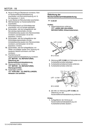 Page 312MOTOR - V8
12-2-42 REPARATUREN
4.Neuen O-Ring an Ölkühlerrohr montieren, Rohr 
an Nockenwellenantriebsabdeckung 
anschließen und Rohrverschraubung mit 15 
Nm festziehen (11 lbf.ft).  
5.Lucar-Stecker an Öldruckschalter anschließen.  
6.Mehrfachstecker an Nockenwellenfühler 
anschließen.  
7.Kühlmittelschlauch an Kühlmittelpumpe 
anschließen und mit Schelle befestigen.  
8.Sicherstellen, daß die Auflageflächen der 
Servolenkpumpenscheibe und des 
Antriebsflansches sauber sind, Riemenscheibe 
montieren und...