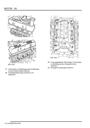 Page 316MOTOR - V8
12-2-46 ÜBERHOLUNG
11.4 Schrauben zur Befestigung des Ventildeckels 
und den Deckel selbst entfernen.  
12.Ventildeckeldichtungen entfernen und 
wegwerfen.  13.In der abgebildeten Reihenfolge 12 Schrauben 
zur Befestigung des Ansaugkrümmers 
entfernen.  
14.Ansaugkrümmergruppe entfernen.   