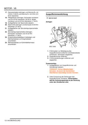 Page 318MOTOR - V8
12-2-48 ÜBERHOLUNG
17.Generatorkabel anbringen und Klemme B+ mit 
18 Nm (13 lbf.ft) und Klemme D+ mit 5 Nm (3.5 
lbf.ft) festziehen.  
18.Hilfsgehäuse anbringen, Schrauben montieren 
und mit 40 Nm festziehen (30 lbf.ft). Mutter 
montieren und mit 22 Nm festziehen (17 lbf.ft).  
19.Auflageflächen der Spannrolle säubern.  
20.Spannrolle anbringen und Schraube mit 50 Nm 
festziehen (37 lbf.ft).  
21.Auflageflächen der Servolenkpumpenscheibe 
säubern.  
22.Servolenkpumpenscheibe anbringen,...