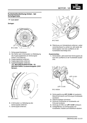 Page 321MOTOR - V8
ÜBERHOLUNG 12-2-51
Kurbelwellendichtung hinten - bei 
Schaltgetriebe
		
Zerlegen
1.Schwungrad blockieren.  
2.Der Reihe nach 6 Schrauben zur Befestigung 
des Kupplungsdeckels am Schwungrad 
lockern und entfernen.  
3.Kupplungsdeckel entfernen.  
4.Kupplungsscheibe entfernen.  
5.Kurbelwinkelgeber entfernen.
 
 MOTORSTEUERSYSTEM - V8, 
REPARATUREN, Kurbelwinkelgeber (CKP-
Sensor).  
6.6 Schrauben zur Befestigung des 
Schwungrads entfernen.  
7.Schwungrad entfernen.  8.Öldichtung...