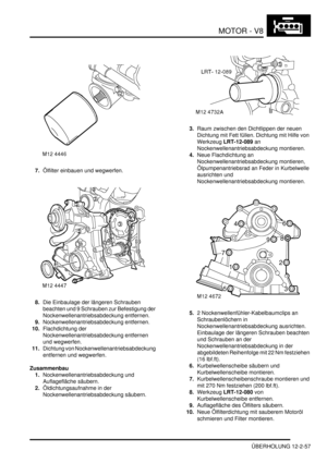 Page 327MOTOR - V8
ÜBERHOLUNG 12-2-57
7.Ölfilter einbauen und wegwerfen.  
8.Die Einbaulage der längeren Schrauben 
beachten und 9 Schrauben zur Befestigung der 
Nockenwellenantriebsabdeckung entfernen.  
9.Nockenwellenantriebsabdeckung entfernen.  
10.Flachdichtung der 
Nockenwellenantriebsabdeckung entfernen 
und wegwerfen.  
11.Dichtung von Nockenwellenantriebsabdeckung 
entfernen und wegwerfen.  
Zusammenbau
1.Nockenwellenantriebsabdeckung und 
Auflagefläche säubern.  
2.Öldichtungsaufnahme in der...