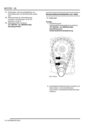 Page 328MOTOR - V8
12-2-58 ÜBERHOLUNG
11.Sicherstellen, daß die Auflageflächen von 
Kühlmittelpumpe und Riemenscheibe sauber 
sind.  
12.Riemenscheibe der Kühlmittelpumpe 
montieren und Schrauben mit 22 Nm 
festziehen (16 lbf.ft).  
13.Ölansaugrohrfilter montieren.
 
 MOTOR - V8, ÜBERHOLUNG, 
Ölansaugrohrfilter.  
Nockenwellenantriebskette und -räder
	
Zerlegen
1.Flachdichtung der 
Nockenwellenantriebsabdeckung entfernen.
 
 MOTOR - V8, ÜBERHOLUNG, 
Flachdichtung der...