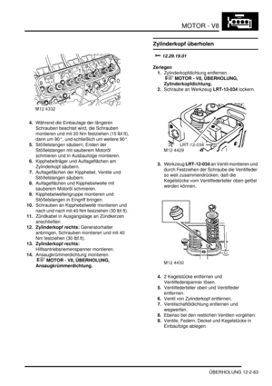 Page 333MOTOR - V8
ÜBERHOLUNG 12-2-63
4.Während die Einbaulage der längeren 
Schrauben beachtet wird, die Schrauben 
montieren und mit 20 Nm festziehen (15 lbf.ft), 
dann um 90° , und schließlich um weitere 90°.  
5.Stößelstangen säubern, Enden der 
Stößelstangen mit sauberem Motoröl 
schmieren und in Ausbaufolge montieren.  
6.Kipphebelträger und Auflageflächen am 
Zylinderkopf säubern.  
7.Auflageflächen der Kipphebel, Ventile und 
Stößelstangen säubern.  
8.Auflageflächen und Kipphebelwelle mit 
sauberem...