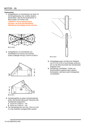 Page 334MOTOR - V8
12-2-64 ÜBERHOLUNG
Untersuchen
1.Auflageflächen von Zylinderkopf und -block mit 
Dichtungslösespray und -schaber säubern. 
Sicherstellen, daß die Schraubenlöcher im 
Block sauber und trocken sind.  
VORSICHT: Keinen Metallschaber 
benutzen, da sonst die bearbeiteten 
Oberflächen beschädigt werden könnten.  
2.Auflageflächen von Zylinderkopf und 
Zylinderblock auf Verzug und Lochfraß 
prüfen.Zulässiger Verzug = 0,05 mm (0,002 in).    
3.Zylinderkopfhöhe an jedem Zylinderkopfende 
prüfen. Bei...