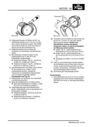 Page 339MOTOR - V8
ÜBERHOLUNG 12-2-69
3.Kolbendurchmesser im Winkel von 90° zur 
Kolbenbolzenachse und 10 mm (0,4 in) über 
dem unteren Schaftrand messen. Der Kolben 
muß 0,02 bis 0,045 mm (0,001 bis 0,002 in) 
kleiner sein als die Zylinderbohrung.  
4.Kolbenbolzenbohrung im Kolben auf 
Anzeichen von Verschleiß und Überhitzung 
prüfen.  
5.Bei werkseitig montierten Kolben ist die 
Kolbentypkennung A oder B in den 
Kolbenboden eingeschlagen.  
Kolbendurchmesser: Typ A = 93,970 bis 
93,985 mm (3,6996 bis 3,7002...