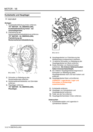 Page 344MOTOR - V8
12-2-74 ÜBERHOLUNG
Kurbelwelle und Hauptlager
	
Zerlegen
1.Kurbelwellenöldichtung hinten entfernen.
 
 MOTOR - V8, ÜBERHOLUNG, 
Kurbelwellendichtung hinten - bei 
Automatikgetriebe.  
2.Flachdichtung der 
Nockenwellenantriebsabdeckung entfernen.
 
 MOTOR - V8, ÜBERHOLUNG, 
Flachdichtung der 
Nockenwellenantriebsabdeckung.  
3.Schraube zur Befestigung des 
Nockenwellenrads entfernen.  
4.Nockenwellenantriebskette und Zahnräder 
entfernen.  
5.Pleuellager entfernen.
 
...