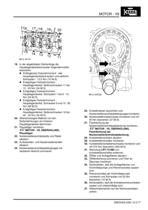 Page 347MOTOR - V8
ÜBERHOLUNG 12-2-77
19.In der abgebildeten Reihenfolge die 
Hauptlagerdeckelschrauben folgendermaßen 
festziehen:  
Anfängliches Festziehmoment - alle 
Hauptlagerdeckelschrauben und seitliche 
Schrauben - 13,5 Nm (10 lbf.ft).  
Endgültiges Festziehmoment - 
Hauptlagerdeckel, Seitenschrauben 11 bis 
15 - 45 Nm (34 lbf.ft).  
Endgültiges Festziehmoment - 
Hauptlagerdeckel, Schrauben 1 bis 8 - 72 
Nm (54 lbf.ft).  
Endgültiges Festziehmoment - 
Hauptlagerdeckel, Schrauben 9 und 10 - 92 
Nm (68...