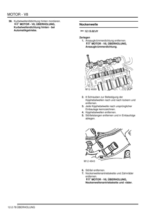 Page 348MOTOR - V8
12-2-78 ÜBERHOLUNG
38.Kurbelwellenöldichtung hinten montieren.
 
 MOTOR - V8, ÜBERHOLUNG, 
Kurbelwellendichtung hinten - bei 
Automatikgetriebe.  Nockenwelle
		
Zerlegen
1.Ansaugkrümmerdichtung entfernen.
 
 MOTOR - V8, ÜBERHOLUNG, 
Ansaugkrümmerdichtung.  
2.8 Schrauben zur Befestigung der 
Kipphebelwellen nach und nach lockern und 
entfernen.  
3.Jede Kipphebelwelle nach ursprünglicher 
Einbaulage kennzeichnen.  
4.Kipphebelwellen entfernen.  
5.Stößelstangen entfernen und...