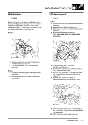 Page 367ABGASENTGIFTUNG - Td5
REPARATUREN 17-1-17
REPARATURE N
EGR-Modulator


	

Es kommen zwei verschiedene Modulatoren zum 
Einsatz. Bei Systemen vom Typ 1 ist ein einzelner 
Modulator vorgesehen, während bei Typ 2 ein 
zweiter Modulator (ILT-Modulator) hinzukommt, der 
am gleichen Halteblech verschraubt ist.  
Ausbau
1.Unterdruckleitung(en) und Mehrfachstecker 
von EGR-Modulator trennen.  
2.2 Muttern entfernen und EGR-Modulator 
entfernen.  
Einbau
1.EGR-Modulator anbringen und Haltemuttern...