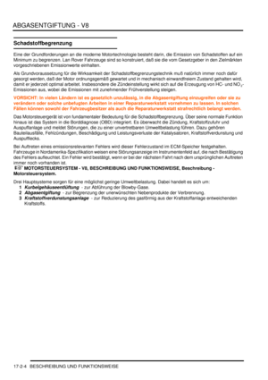 Page 372ABGASENTGIFTUNG - V8
17-2-4 BESCHREIBUNG UND FUNKTIONSWEISE
Schadstoffbegrenzung
Eine der Grundforderungen an die moderne Motortechnologie besteht darin, die Emission von Schadstoffen auf ein 
Minimum zu begrenzen. Lan Rover Fahrzeuge sind so konstruiert, daß sie die vom Gesetzgeber in den Zielmärkten 
vorgeschriebenen Emissionwerte einhalten.  
Als Grundvoraussetzung für die Wirksamkeit der Schadstoffbegrenzungstechnik muß natürlich immer noch dafür 
gesorgt werden, daß der Motor ordnungsgemäß gewartet...