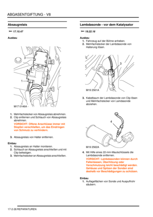 Page 394ABGASENTGIFTUNG - V8
17-2-26 REPARATUREN
Absaugrelais




Ausbau
1.Mehrfachstecker von Absaugrelais abnehmen.  
2.Clip entfernen und Schlauch von Absaugrelais 
abnehmen.  
VORSICHT: Offene Anschlüsse immer mit 
Stopfen verschließen, um das Eindringen 
von Schmutz zu verhindern.  
3.Absaugrelais von Halter entfernen.  
Einbau
1.Absaugrelais an Halter montieren.  
2.Schlauch an Absaugrelais anschließen und mit 
Clip befestigen.  
3.Mehrfachstecker an Absaugrelais anschließen.  
Lambdasonde - vor...