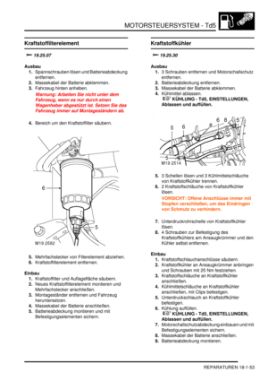 Page 449MOTORSTEUERSYSTEM - Td5
REPARATUREN 18-1-53
Kraftstoffilterelement
	

Ausbau
1.Spannschrauben lösen und Batterieabdeckung 
entfernen.  
2.Massekabel der Batterie abklemmen.  
3.Fahrzeug hinten anheben.  
Warnung: Arbeiten Sie nicht unter dem 
Fahrzeug, wenn es nur durch einen 
Wagenheber abgestützt ist. Setzen Sie das 
Fahrzeug immer auf Montageständern ab.  
4.Bereich um den Kraftstoffilter säubern.  
5.Mehrfachstecker von Filterelement abziehen.  
6.Kraftstoffilterelement entfernen.  
Einbau...