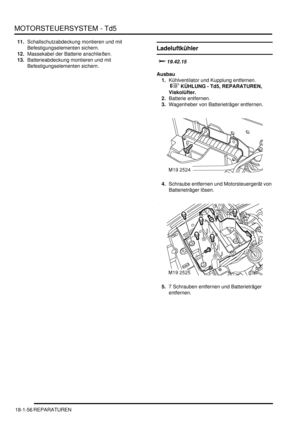 Page 452MOTORSTEUERSYSTEM - Td5
18-1-56 REPARATUREN
11.Schallschutzabdeckung montieren und mit 
Befestigungselementen sichern.  
12.Massekabel der Batterie anschließen.  
13.Batterieabdeckung montieren und mit 
Befestigungselementen sichern.  
Ladeluftkühler


Ausbau
1.Kühlventilator und Kupplung entfernen.
 
 KÜHLUNG - Td5, REPARATUREN, 
Viskolüfter.  
2.Batterie entfernen.  
3.Wagenheber von Batterieträger entfernen.  
4.Schraube entfernen und Motorsteuergerät von 
Batterieträger lösen.  
5.7...