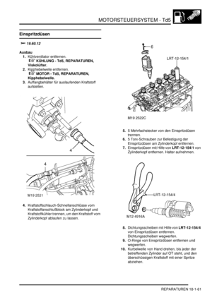 Page 457MOTORSTEUERSYSTEM - Td5
REPARATUREN 18-1-61
Einspritzdüsen
	
Ausbau
1.Kühlventilator entfernen.
 
 KÜHLUNG - Td5, REPARATUREN, 
Viskolüfter.  
2.Kipphebelwelle entfernen.
 
 MOTOR - Td5, REPARATUREN, 
Kipphebelwelle.  
3.Auffangbehälter für auslaufenden Kraftstoff 
aufstellen.  
4.Kraftstoffschlauch-Schnellanschlüsse vom 
Kraftstoffanschlußblock am Zylinderkopf und 
Kraftstoffkühler trennen, um den Kraftstoff vom 
Zylinderkopf ablaufen zu lassen.  5.5 Mehrfachstecker von den...