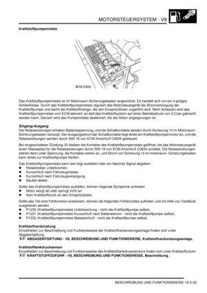 Page 493MOTORSTEUERSYSTEM - V8
BESCHREIBUNG UND FUNKTIONSWEISE 18-2-33
Kraftstoffpumpenrelais
Das Kraftstoffpumpenrelais ist im Motorraum-Sicherungskasten angeordnet. Es handelt sich um ein 4-poliges 
Schließrelais. Durch das Kraftstoffpumpenrelais reguliert das Motorsteuergerät die Stromversorgung der 
Kraftstoffpumpe und damit die Kraftstoffmenge, die den Einspritzdüsen zugeführt wird. Beim Anlassen wird das 
Kraftstoffpumpenrelais vom ECM aktiviert, so daß das Kraftstoffsystem auf einen Betriebsdruck von 3,5...