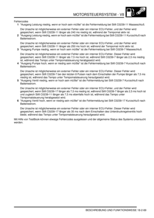 Page 529MOTORSTEUERSYSTEM - V8
BESCHREIBUNG UND FUNKTIONSWEISE 18-2-69
Fehlercodes
1Ausgang Leistung niedrig, wenn er hoch sein müßte ist die Fehlermeldung bei Stift C0239-11 Masseschluß.  
Die Ursache ist möglicherweise ein externer Fehler oder ein interner ECU-Fehler, und der Fehler wird 
gespeichert, wenn Stift C0239-11 länger als 240 ms niedrig ist, während der Tempomat aktiv ist.  
2Ausgang Leistung niedrig, wenn er hoch sein müßte ist die Fehlermeldung bei Stift C0239-11 Kurzschluß nach 
Batteriestrom....