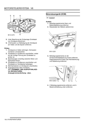 Page 536MOTORSTEUERSYSTEM - V8
18-2-76 REPARATUREN
5.Unter Beachtung der Einbaulage Zündkabel 
von Zündspule abnehmen.  
6.3 Schrauben zur Befestigung der Zündspule 
am Halter und die Spulen entfernen.  
Einbau
1.Zündspule an Halter anbringen, Schrauben 
montieren und festziehen.  
2.Zündkabel an Zündkerzen anschließen, wobei 
auf die richtige Führung der Zündkabel zu 
achten ist.  
3.Spulengruppe vorsichtig zwischen Motor und 
Spritzwand führen.  
4.Zündkabel an Zündkerzen anschließen und 
Zündkabel an...