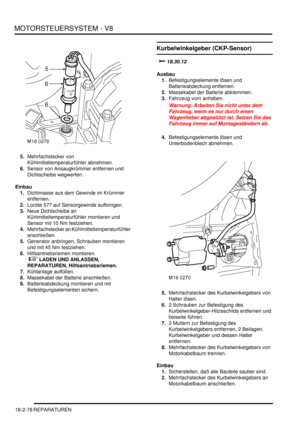 Page 538MOTORSTEUERSYSTEM - V8
18-2-78 REPARATUREN
5.Mehrfachstecker von 
Kühlmitteltemperaturfühler abnehmen.  
6.Sensor von Ansaugkrümmer entfernen und 
Dichtscheibe wegwerfen.  
Einbau
1.Dichtmasse aus dem Gewinde im Krümmer 
entfernen.  
2.Loctite 577 auf Sensorgewinde aufbringen.  
3.Neue Dichtscheibe an 
Kühlmitteltemperaturfühler montieren und 
Sensor mit 10 Nm festziehen.  
4.Mehrfachstecker an Kühlmitteltemperaturfühler 
anschließen.  
5.Generator anbringen, Schrauben montieren 
und mit 45 Nm...