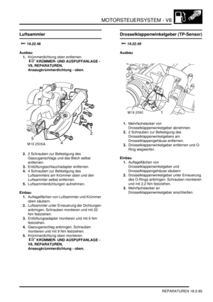 Page 545MOTORSTEUERSYSTEM - V8
REPARATUREN 18-2-85
Luftsammler


Ausbau
1.Krümmerdichtung oben entfernen.
 
 KRÜMMER- UND AUSPUFFANLAGE - 
V8, REPARATUREN, 
Ansaugkrümmerdichtung - oben.  
2.2 Schrauben zur Befestigung des 
Gaszuganschlags und das Blech selbst 
entfernen.  
3.Entlüftungsschlauchadapter entfernen.  
4.4 Schrauben zur Befestigung des 
Luftsammlers am Krümmer oben und den 
Luftsammler selbst entfernen.  
5.Luftsammlerdichtungen aufnehmen.  
Einbau
1.Auflageflächen von Luftsammler und...