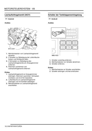 Page 546MOTORSTEUERSYSTEM - V8
18-2-86 REPARATUREN
Leerlaufluftregelventil (IACV)


Ausbau
1.Mehrfachstecker vom Leerlaufluftregelventil 
abziehen.  
2.2 Schellen zur Befestigung der Luftschläuche 
lockern und Schläuche lösen.  
3.2 Schrauben zur Befestigung des 
Leerlaufluftregelventils am Ansaugkrümmer 
entfernen.  
4.Klammern aufnehmen und 
Leerlaufluftregelventil entfernen.  
Einbau
1.Leerlaufluftregelventil an Ansaugkrümmer 
anbringen, Klammern ausrichten, Schrauben 
montieren und mit 8 Nm...