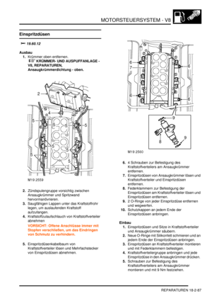 Page 547MOTORSTEUERSYSTEM - V8
REPARATUREN 18-2-87
Einspritzdüsen
	
Ausbau
1.Krümmer oben entfernen.
 
 KRÜMMER- UND AUSPUFFANLAGE - 
V8, REPARATUREN, 
Ansaugkrümmerdichtung - oben.  
2.Zündspulengruppe vorsichtig zwischen 
Ansaugkrümmer und Spritzwand 
hervormanövrieren.  
3.Saugfähigen Lappen unter das Kraftstoffrohr 
legen, um auslaufenden Kraftstoff 
aufzufangen.  
4.Kraftstoffzulaufschlauch von Kraftstoffverteiler 
abnehmen  
VORSICHT: Offene Anschlüsse immer mit 
Stopfen verschließen, um das...