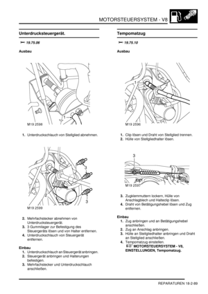 Page 549MOTORSTEUERSYSTEM - V8
REPARATUREN 18-2-89
Unterdrucksteuergerät.

	
Ausbau
1.Unterdruckschlauch von Stellglied abnehmen.  
2.Mehrfachstecker abnehmen von 
Unterdrucksteuergerät.  
3.3 Gummilager zur Befestigung des 
Steuergeräts lösen und von Halter entfernen.  
4.Unterdruckschlauch von Steuergerät 
entfernen.  
Einbau
1.Unterdruckschlauch an Steuergerät anbringen.  
2.Steuergerät anbringen und Halterungen 
befestigen.  
3.Mehrfachstecker und Unterdruckschlauch 
anschließen.  
Tempomatzug...