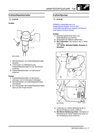 Page 569KRAFTSTOFFZUFUHR - Td5
REPARATUREN 19-1-17
REPARATURE N
Kraftstoffabstellschalter
	
Ausbau
1.Mehrfachstecker von Kraftstoffabstellschalter 
abziehen.  
2.2 Schrauben zur Befestigung des 
Kraftstoffabstellschalters an der Spritzwand 
entfernen.  
3.Kraftstoffabstellschalter von Spritzwand 
entfernen.  
Einbau
1.Kraftstoffabstellschalter an Spritzwand  
anbringen und mit Schrauben befestigen.  
2.Mehrfachstecker an Kraftstoffabstellschalter 
anschließen.  
3.Zum Rückstellen des...