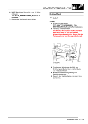 Page 571KRAFTSTOFFZUFUHR - Td5
REPARATUREN 19-1-19
16. Bei 3 Sitzreihen: Sitz rechts in der 3. Reihe 
einbauen.
 
 SITZE, REPARATUREN, Rücksitz (3. 
Sitzreihe).  
17.Massekabel der Batterie anschließen.  
Kraftstofftank
	
Ausbau
1.Kraftstofftank ablassen.
 
 KRAFTSTOFFZUFUHR - Td5, 
EINSTELLUNGEN, Kraftstofftank ablassen.  
2.Fahrzeug hinten anheben.  
WARNUNG: Arbeiten Sie nicht unter dem 
Fahrzeug, wenn es nur durch einen 
Wagenheber abgestützt ist. Setzen Sie das 
Fahrzeug immer auf...