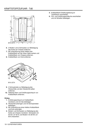 Page 572KRAFTSTOFFZUFUHR - Td5
19-1-20 REPARATUREN
6.2 Muttern und 2 Schrauben zur Befestigung 
des Korbs am Chassis entfernen.  
7.Mit Unterstützung eines Helfers den 
Kraftstofftank auf der linken Seite senken und 
Kraftstofftank von Chassis entfernen.  
8.Kraftstofftank von Korb entfernen.  
9.2 Schraubniete zur Befestigung des 
Hitzeschilds und den Hitzeschild selbst 
entfernen.  
10.Halteclip lösen und Entlüftungsschlauch von 
Kraftstofftank entfernen.  
Einbau
1.Entlüftungsschlauch an Kraftstofftank...