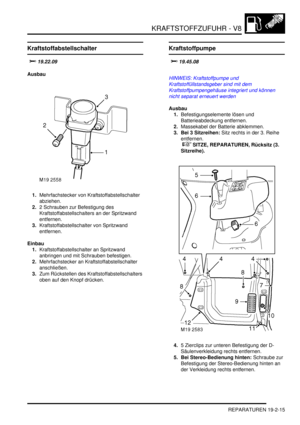 Page 589KRAFTSTOFFZUFUHR - V8
REPARATUREN 19-2-15
REPARATURE N
Kraftstoffabstellschalter
	
Ausbau
1.Mehrfachstecker von Kraftstoffabstellschalter 
abziehen.  
2.2 Schrauben zur Befestigung des 
Kraftstoffabstellschalters an der Spritzwand 
entfernen.  
3.Kraftstoffabstellschalter von Spritzwand 
entfernen.  
Einbau
1.Kraftstoffabstellschalter an Spritzwand  
anbringen und mit Schrauben befestigen.  
2.Mehrfachstecker an Kraftstoffabstellschalter 
anschließen.  
3.Zum Rückstellen des...