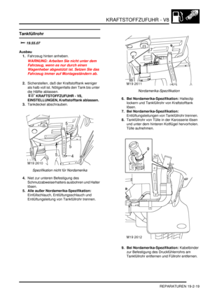 Page 593KRAFTSTOFFZUFUHR - V8
REPARATUREN 19-2-19
Tankfüllrohr
	

Ausbau
1.Fahrzeug hinten anheben.  
WARNUNG: Arbeiten Sie nicht unter dem 
Fahrzeug, wenn es nur durch einen 
Wagenheber abgestützt ist. Setzen Sie das 
Fahrzeug immer auf Montageständern ab.  
2.Sicherstellen, daß der Kraftstofftank weniger 
als halb voll ist. Nötigenfalls den Tank bis unter 
die Hälfte ablassen.
 
 KRAFTSTOFFZUFUHR - V8, 
EINSTELLUNGEN, Kraftstofftank ablassen.  
3.Tankdeckel abschrauben.  
Spezifikation nicht für...