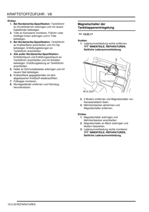 Page 594KRAFTSTOFFZUFUHR - V8
19-2-20 REPARATUREN
Einbau
1. Bei Nordamerika-Spezifikation: Tankfüllrohr 
an Druckfühlerrohr anbringen und mit neuem 
Kabelbinder befestigen.  
2.Tülle an Karosserie montieren, Füllrohr unter 
Kotflügel hinten anbringen und in Tülle 
befestigen.  
3. Bei Nordamerika-Spezifikation: Tankfüllrohr 
an Kraftstofftank anschließen und mit Clip 
befestigen. Entlüftungsleitungen an 
Tankfüllrohr anschließen.  
4. Alle außer Nordamerika-Spezifikation: 
Einfüllschlauch und Entlüftungsschlauch...