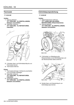 Page 634KÜHLUNG - V8
26-2-18 REPARATUREN
Thermostat

	
Ausbau
1.Kühlung ablassen.
 
 KÜHLUNG - V8, EINSTELLUNGEN, 
Ablassen und auffüllen.  
2.Viskolüfter entfernen.
 
 KÜHLUNG - V8, REPARATUREN, 
Viskolüfter.  
3.3 Schellen lösen und Kühlmittelschläuche von 
Thermostat trennen.  
4.Thermostat entfernen.  
Einbau
1.Thermostat anbringen, Schläuche anschließen 
und mit Schellen befestigen.  
2.Viskolüfter einbauen.
 
 KÜHLUNG - V8, REPARATUREN, 
Viskolüfter.  
3.Kühlanlage auffüllen.
 
...