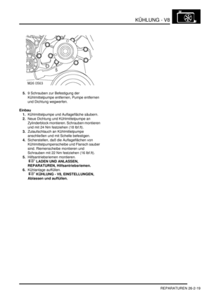 Page 635KÜHLUNG - V8
REPARATUREN 26-2-19
5.9 Schrauben zur Befestigung der 
Kühlmittelpumpe entfernen, Pumpe entfernen 
und Dichtung wegwerfen.  
Einbau
1.Kühlmittelpumpe und Auflagefläche säubern.  
2.Neue Dichtung und Kühlmittelpumpe an 
Zylinderblock montieren. Schrauben montieren 
und mit 24 Nm festziehen (18 lbf.ft).  
3.Zulaufschlauch an Kühlmittelpumpe 
anschließen und mit Schelle befestigen.  
4.Sicherstellen, daß die Auflageflächen von 
Kühlmittelpumpenscheibe und Flansch sauber 
sind. Riemenscheibe...