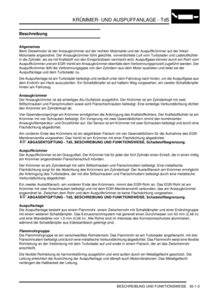 Page 639KRÜMMER- UND AUSPUFFANLAGE - Td5
BESCHREIBUNG UND FUNKTIONSWEISE 30-1-3
Beschreibung
Allgemeines
Beim Dieselmotor ist der Ansaugkrümmer auf der rechten Motorseite und der Auspuffkrümmer auf der linken 
Motorseite angeordnet. Der Ansaugkrümmer führt gekühlte, vorverdichtete Luft vom Turbolader und Ladeluftkühler 
in die Zylinder, wo sie mit Kraftstoff von den Einspritzdüsen vermischt wird. Auspuffgase können durch ein Rohr vom 
Auspuffkrümmer und ein EGR-Ventil am Ansaugkrümmer ebenfalls dem...