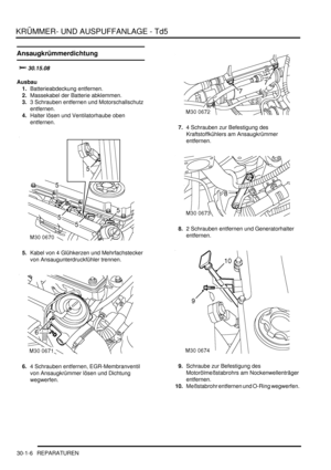 Page 642KRÜMMER- UND AUSPUFFANLAGE - Td5
30-1-6 REPARATUREN
Ansaugkrümmerdichtung
		
Ausbau
1.Batterieabdeckung entfernen.  
2.Massekabel der Batterie abklemmen.  
3.3 Schrauben entfernen und Motorschallschutz 
entfernen.  
4.Halter lösen und Ventilatorhaube oben 
entfernen.  
5.Kabel von 4 Glühkerzen und Mehrfachstecker 
von Ansaugunterdruckfühler trennen.  
6.4 Schrauben entfernen, EGR-Membranventil 
von Ansaugkrümmer lösen und Dichtung 
wegwerfen.  7.4 Schrauben zur Befestigung des...