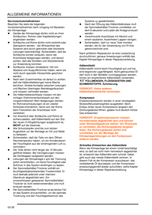 Page 66ALLGEMEINE INFORMATIONEN
03-28
Serviceschutzmaßnahmen
Beachten Sie stets die folgenden 
Vorsichtsmaßnahmen beim Umgang mit Bauteilen 
der Klimaanlage:  
Geräte der Klimaanlage dürfen nicht an ihren 
Schläuchen, Rohren oder Kapillarleitungen 
angehoben werden.  
Schläuche und Rohre dürfen nicht verdreht oder 
überspannt werden - die Wirksamkeit des 
Systems wird durch geknickte oder blockierte 
Leitungen beeinträchtigt. Sicherstellen, daß die 
Schläuche korrekt verlaufen, bevor die 
Anschlüsse...