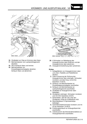 Page 663KRÜMMER- UND AUSPUFFANLAGE - V8
REPARATUREN 30-2-19
16.Zündkabel von Clips an Krümmer oben lösen.  
17.Mehrfachstecker vom Leerlaufluftregelventil 
abziehen.  
18.IACV-Schlauch lösen und trennen.  
19.Mehrfachstecker von 
Drosselklappenwinkelgeber abziehen, 
Schlauch lösen und abnehmen.  20.6 Schrauben zur Befestigung des 
Ansaugkrümmers oben entfernen und den 
Ansaugkrümmer oben abnehmen.  
21.Ansaugkrümmerdichtung oben aufnehmen.  
Einbau
1.Auflageflächen von Ansaugkrümmern oben 
und unten, Paßstifte...