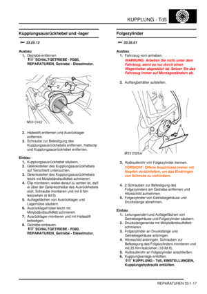 Page 681KUPPLUNG - Td5
REPARATUREN 33-1-17
Kupplungsausrückhebel und -lager

Ausbau
1.Getriebe entfernen.
 
 SCHALTGETRIEBE - R380, 
REPARATUREN, Getriebe - Dieselmotor.  
2.Haltestift entfernen und Ausrücklager 
entfernen.  
3.Schraube zur Befestigung des 
Kupplungsausrückhebels entfernen. Halteclip 
und Kupplungsausrückhebel entfernen.  
Einbau
1.Kupplungsausrückhebel säubern.  
2.Gelenkstellen des Kupplungsausrückhebels 
auf Verschleiß untersuchen.  
3.Gelenkstellen des Kupplungsausrückhebels...