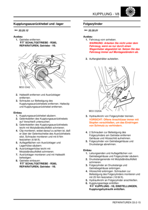 Page 697KUPPLUNG - V8
REPARATUREN 33-2-15
Kupplungsausrückhebel und -lager

Ausbau
1.Getriebe entfernen.
 
 SCHALTGETRIEBE - R380, 
REPARATUREN, Getriebe - V8.  
2.Haltestift entfernen und Ausrücklager 
entfernen.  
3.Schraube zur Befestigung des 
Kupplungsausrückhebels entfernen. Halteclip 
und Kupplungsausrückhebel entfernen.  
Einbau
1.Kupplungsausrückhebel säubern.  
2.Gelenkstellen des Kupplungsausrückhebels 
auf Verschleiß untersuchen.  
3.Gelenkstellen des Kupplungsausrückhebels 
leicht mit...