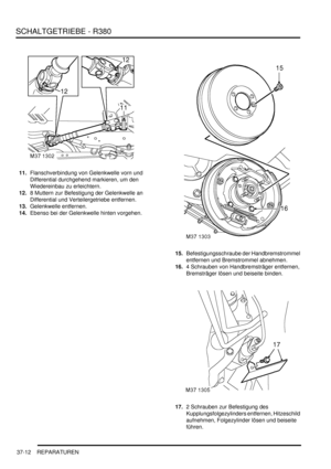 Page 710SCHALTGETRIEBE - R380
37-12 REPARATUREN
11.Flanschverbindung von Gelenkwelle vorn und 
Differential durchgehend markieren, um den 
Wiedereinbau zu erleichtern.  
12.8 Muttern zur Befestigung der Gelenkwelle an 
Differential und Verteilergetriebe entfernen.  
13.Gelenkwelle entfernen.  
14.Ebenso bei der Gelenkwelle hinten vorgehen.  
15.Befestigungsschraube der Handbremstrommel 
entfernen und Bremstrommel abnehmen.  
16.4 Schrauben von Handbremsträger entfernen, 
Bremsträger lösen und beiseite binden....